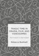 Tragic Time In Drama, Film, And Videogames