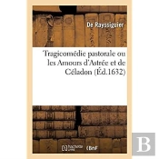 Tragicomedie Pastorale Ou Les Amours D'Astree Et De Celadon Sont Meslees A Celles De Diane