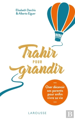 Bertrand.pt - Trahir Pour Grandir : Oser Décevoir Ses Parents Pour Enfin Vivre Sa Vie