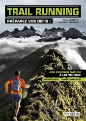 Trail Running : Préparez Vos Défis ! Des Courses Natures À L'Ultra-Trail ; Entraînement Et Perfectionnement