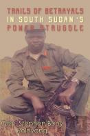 Trails Of Betrayals In South Sudan'S Power Struggle