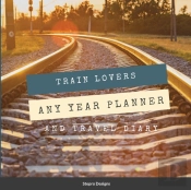 Train Lovers Any Year Planner: And Trave