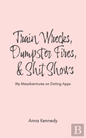 Train Wrecks, Dumpster Fires, & Shit Shows