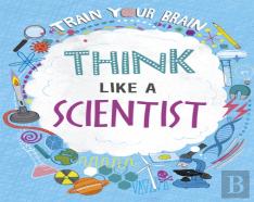 Train Your Brain: Think Like A Scientist