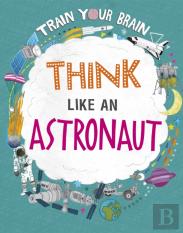 Train Your Brain: Think Like An Astronaut