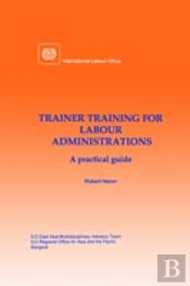 Trainer Training For Labour Administrations. A Practical Guide