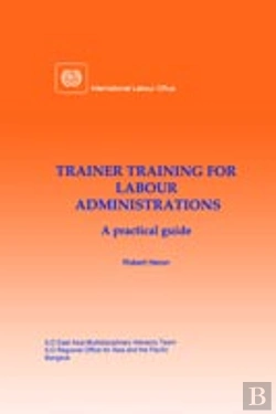 Bertrand.pt - Trainer Training For Labour Administrations. A Practical Guide