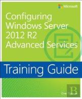 Training Guide: Configuring Advanced Windows Server 2012 R2 Services