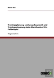 Trainingsplanung, Leistungsdiagnostik Und Trainingssteuerung Beim Marathonlauf. Ein Fallbeispiel