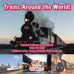 Bertrand.pt - Trains Around The World! Famous Railways Of The World - Trains For Kids - Children'S Cars, Trains & Things That Go Books