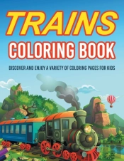 Trains Coloring Book! Discover And Enjoy
