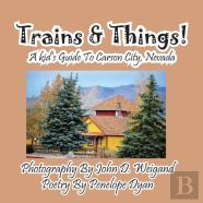 Trains & Things! A Kid'S Guide To Carson City, Nevada