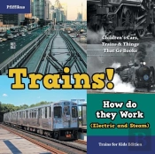 Trains! How Do They Work (Electric And Steam)? Trains For Kids Edition - Children'S Cars, Trains & Things That Go Books