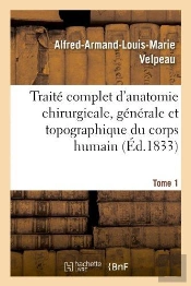 Traite Complet D'Anatomie Chirurgicale, Generale Et Topographique Du Corps Humain. T.1