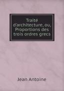 Traite D'Architecture, Ou, Proportions Des Trois Ordres Grecs
