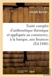 Traite D'Arithmetique Theorique Et Appliquee Au Commerce, A La Banque, Aux Finances Et A L'Industrie