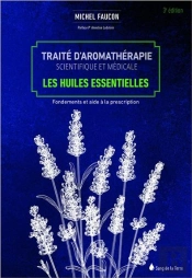 Traite D'Aromatherapie Scientifique Et Medicale - Les Huiles Essentielles - Fondements Et Aides A La