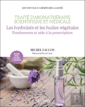 Traité D'Aromathérapie Scientifique Et Médicale. Les Hydrolats Et Les Huiles Végétales : Fondements Et Aide À La Prescription