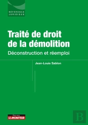 Traité De Droit De La Démolition : Déconstruction Et Réemploi