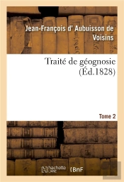 Traite De Geognosie. Tome 2 - Ou Expose Des Connaissances Actuelles Sur La Constitution Physique Et