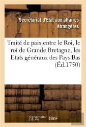 Traite De Paix Entre Le Roi, Le Roi De La Grande Bretagne Et Les Etats Generaux - Des Provinces Unie