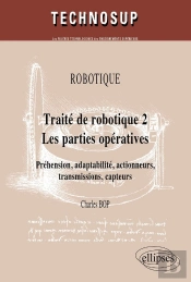 Traite De Robotique Tome 2 ; Les Parties Opératives ; Préhension, Adaptabilité, Actionneurs, Transmission, Capteurs