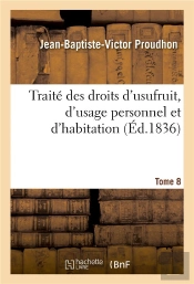 Traite Des Droits D'Usufruit, D'Usage Personnel Et D'Habitation. Tome 8