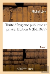 Traité D'Hygiène Publique Et Privée ; Édition 6, T.1