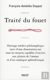 Traité Du Fouet, Ouvrage Médico-Philosophique ; Dissertation Sur Tous Les Moyens Capables D'Exciter Aux Plaisirs De L'Amour ; Catalogue Aphrodisiaque