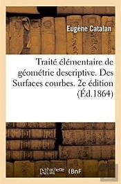 Traite Elementaire De Geometrie Descriptive. Des Surfaces Courbes. 2e Edition