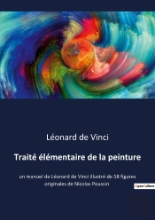 Traité Élémentaire De La Peinture : Un Manuel De Léonard De Vinci Illustré De 58 Figures Originales De Nicolas Poussin