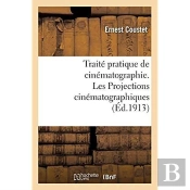 Traite Pratique De Cinematographie. Les Projections Cinematographiques