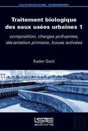 Traitement Biologique Des Eaux Usées Urbaines Tome 1 : Composition, Charges Polluantes, Décantation Primaire, Boues Activées