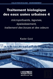 Traitement Biologique Des Eaux Usées Urbaines Tome 4 : Micropolluants, Lagunes, Épaississement, Traitement Des Boues Et Des Odeurs