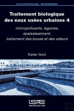 Bertrand.pt - Traitement Biologique Des Eaux Usées Urbaines Tome 4 : Micropolluants, Lagunes, Épaississement, Traitement Des Boues Et Des Odeurs