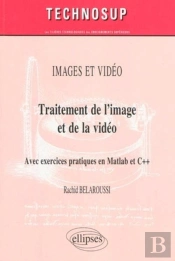 Traitement De L'Image Et De La Vidéo ; Avec Exercices Pratiques En Matlab Et C++