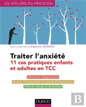 Traiter L'Anxiété ; 11 Cas Pratiques Enfants Et Adultes En Tcc