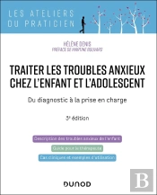 Traiter Les Troubles Anxieux Chez L'Enfant Et L'Adolescent : Du Diagnostic À La Prise En Charge (3e Édition)