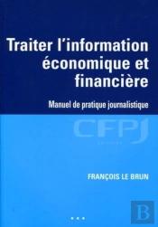 Traiter L'Information Économique Et Financière ; Manuel De Pratique Journalistique