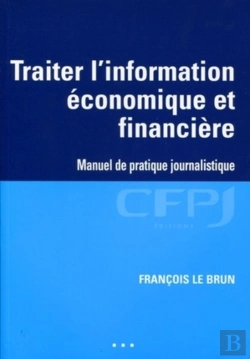 Bertrand.pt - Traiter L'Information Économique Et Financière ; Manuel De Pratique Journalistique