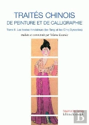 Traités Chinois De Peinture Et De Calligraphie Tome 2 ; Les Textes Fondateurs ; Les Tang Et Les Cinq Dynasties