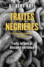 Traites Negrieres En France Meridionale Aux Xviie-Xixe Siecle. - Trafics Infames Et Discours Vertueu