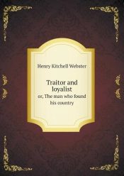 Traitor And Loyalist Or, The Man Who Found His Country