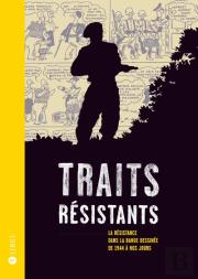 Traits Résistants ; La Résistance Dans La Bande Dessinée De 1944 À Nos Jours