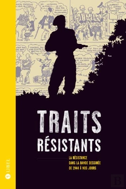 Bertrand.pt - Traits Résistants ; La Résistance Dans La Bande Dessinée De 1944 À Nos Jours