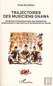 Trajectoires Des Musiciens Gnawa ; Approche Ethnographique Des Cérémonies Domestiques Et Des Festivals De Musiques Du Monde