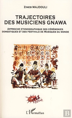 Bertrand.pt - Trajectoires Des Musiciens Gnawa ; Approche Ethnographique Des Cérémonies Domestiques Et Des Festivals De Musiques Du Monde