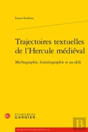 Trajectoires Textuelles De L'Hercule Medieval - Mythographie, Historiographie Et - Mythographie, His