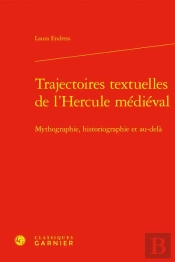 Trajectoires Textuelles De L'Hercule Medieval - Mythographie, Historiographie Et - Mythographie, His