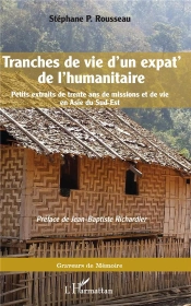 Tranches De Vie D'Un Expat' De L'Humanitaire ; Petits Extraits De Trente Ans De Missions Et De Vie En Asie Du Sud-Est